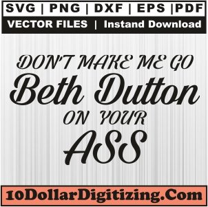 Dont-Make-Me-Go-Beth-Dutton-on-Your-ASS-Svg,-Beth-Dutton-Png-Vector,-Yellowstone-Svg-Cut-File-For-Cricut-Silhouette-Printable-Files
