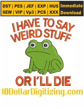 I-Have-To-Say-Weird-Stuff-Or-I-Will-Die-Embroidery-Design,-Weirdcore-Frog-Embroidery-Pattern,-Sarcastic-Quote-Embroidery-Files-Instant-Download