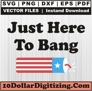 Just-Here-To-Bang-Svg,-Patriotic-Png-Vector,-4th-of-July-Svg-Cut-File-For-Cricut-Silhouette-Printable-Files